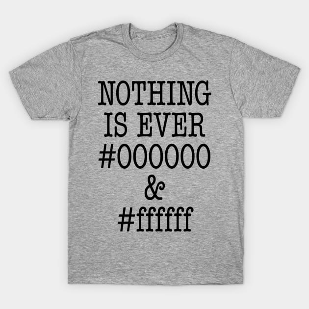 000000 and ffffff T-Shirt by oddmatter